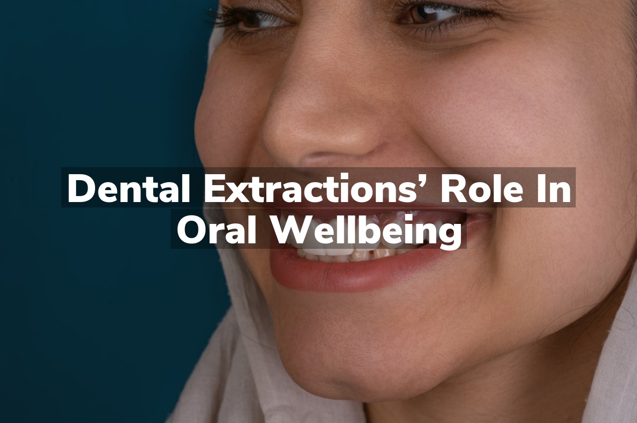 Dental Extractions’ Role in Oral Wellbeing